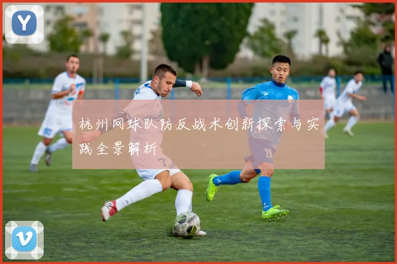 杭州网球队防反战术创新探索与实践全景解析