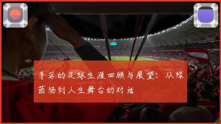 李芳的足球生涯回顾与展望：从绿茵场到人生舞台的对话
