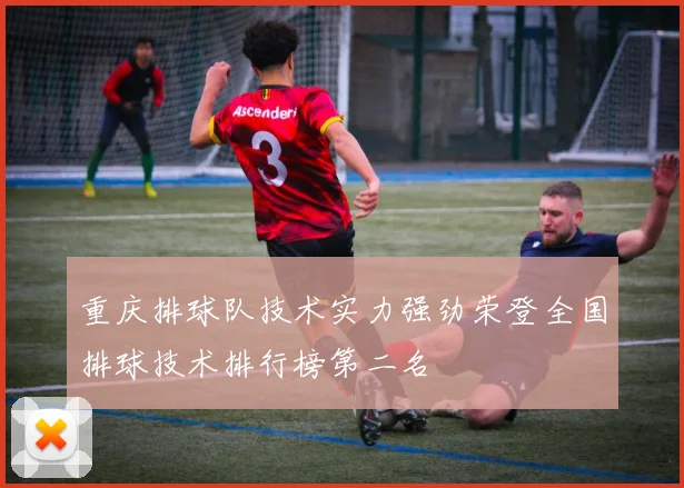 重庆排球队技术实力强劲荣登全国排球技术排行榜第二名