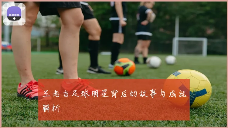 王老吉足球明星背后的故事与成就解析