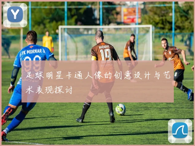 足球明星卡通人像的创意设计与艺术表现探讨