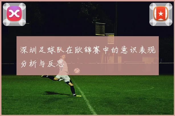 深圳足球队在欧锦赛中的意识表现分析与反思