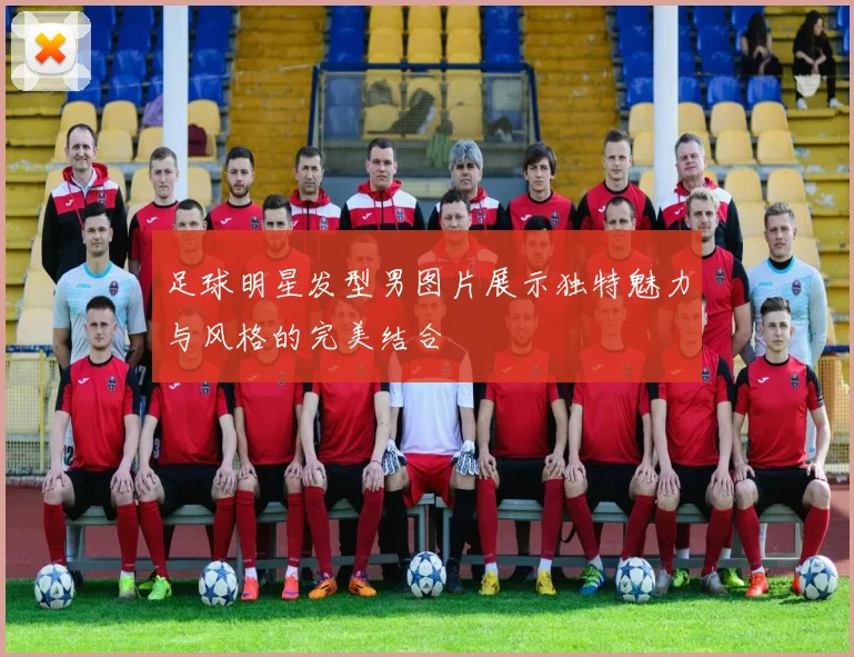 足球明星发型男图片展示独特魅力与风格的完美结合